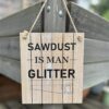 Sawdust Is Man Glitter Plaque